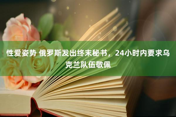 性爱姿势 俄罗斯发出终末秘书，24小时内要求乌克兰队伍敬佩
