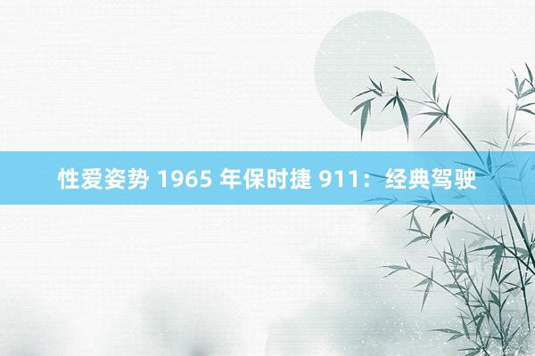 性爱姿势 1965 年保时捷 911：经典驾驶